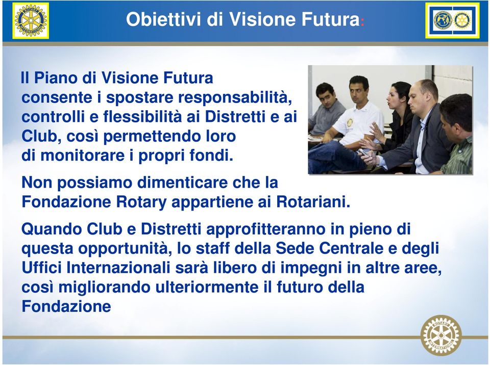 Non possiamo dimenticare che la Fondazione Rotary appartiene ai Rotariani.