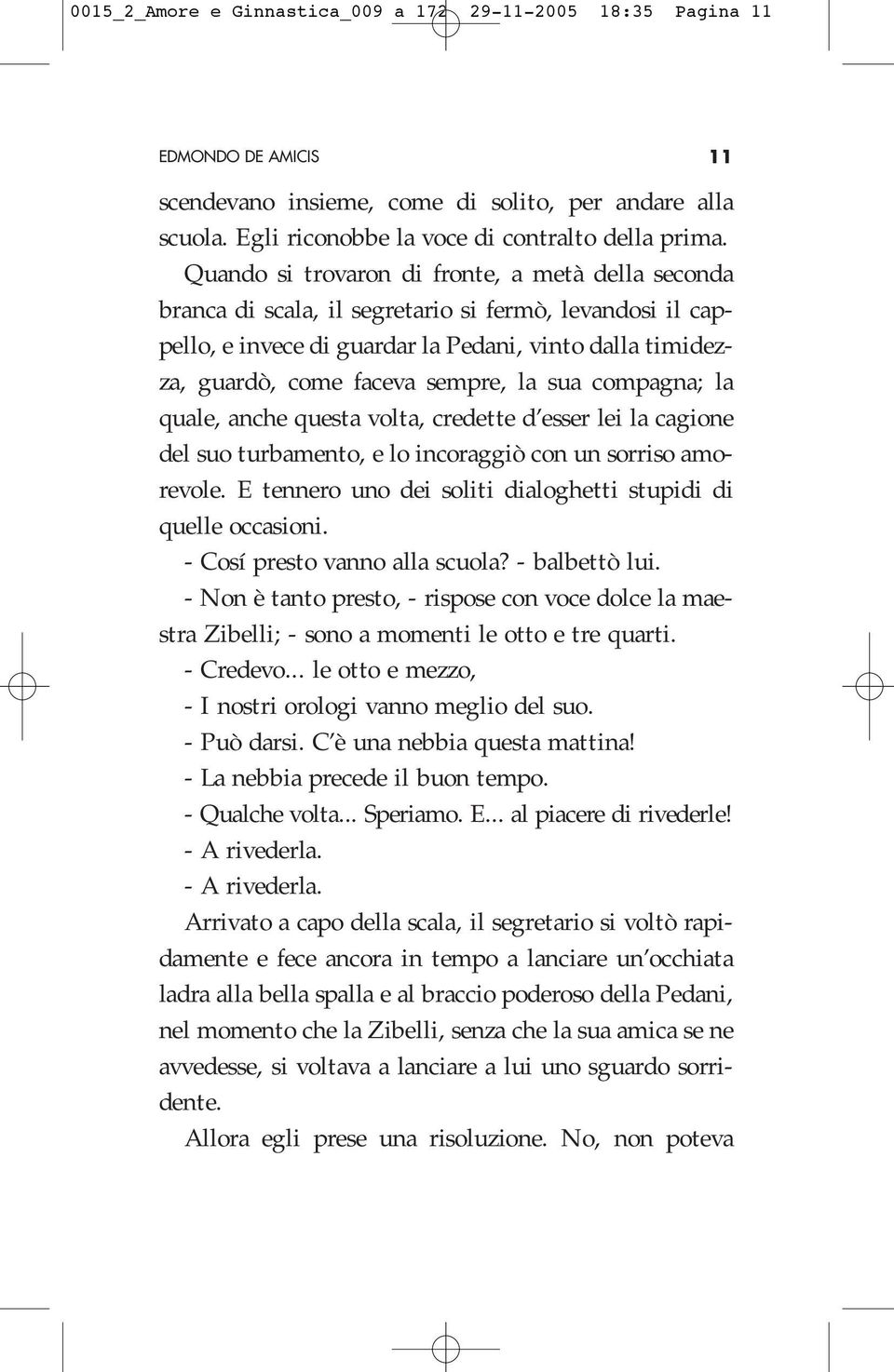 sua compagna; la quale, anche questa volta, credette d esser lei la cagione del suo turbamento, e lo incoraggiò con un sorriso amorevole.