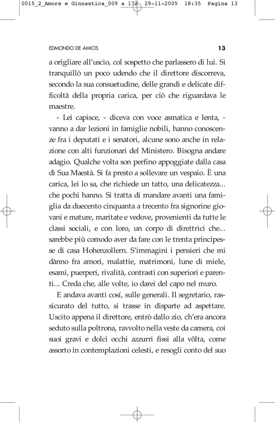 - Lei capisce, - diceva con voce asmatica e lenta, - vanno a dar lezioni in famiglie nobili, hanno conoscenze fra i deputati e i senatori, alcune sono anche in relazione con alti funzionari del