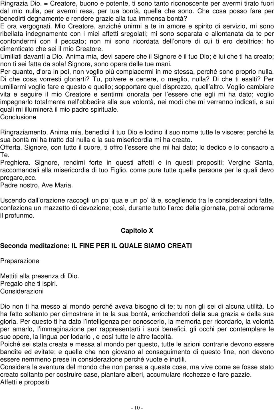 Mio Creatore, anziché unirmi a te in amore e spirito di servizio, mi sono ribellata indegnamente con i miei affetti sregolati; mi sono separata e allontanata da te per confondermi con il peccato; non