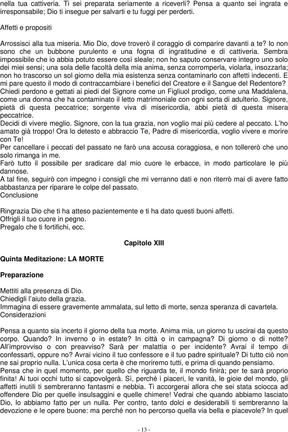 Sembra impossibile che io abbia potuto essere così sleale; non ho saputo conservare integro uno solo dei miei sensi; una sola delle facoltà della mia anima, senza corromperla, violarla, insozzarla;