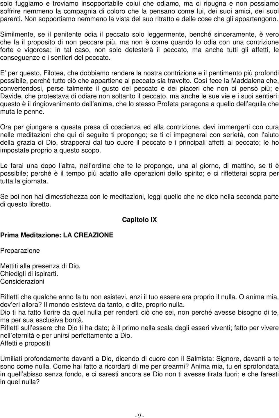 Similmente, se il penitente odia il peccato solo leggermente, benché sinceramente, è vero che fa il proposito di non peccare più, ma non è come quando lo odia con una contrizione forte e vigorosa; in