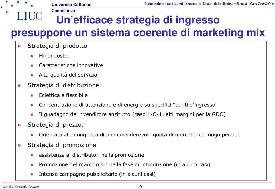 d ingresso Il guadagno del rivenditore anzitutto (caso 1-O-1: alti margini per la GDO) Strategia di prezzo.