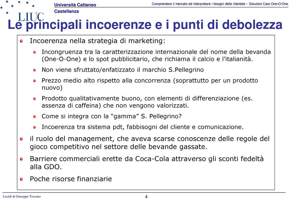 Pellegrino Prezzo medio alto rispetto alla concorrenza (soprattutto per un prodotto nuovo) Prodotto qualitativamente buono, con elementi di differenziazione (es.