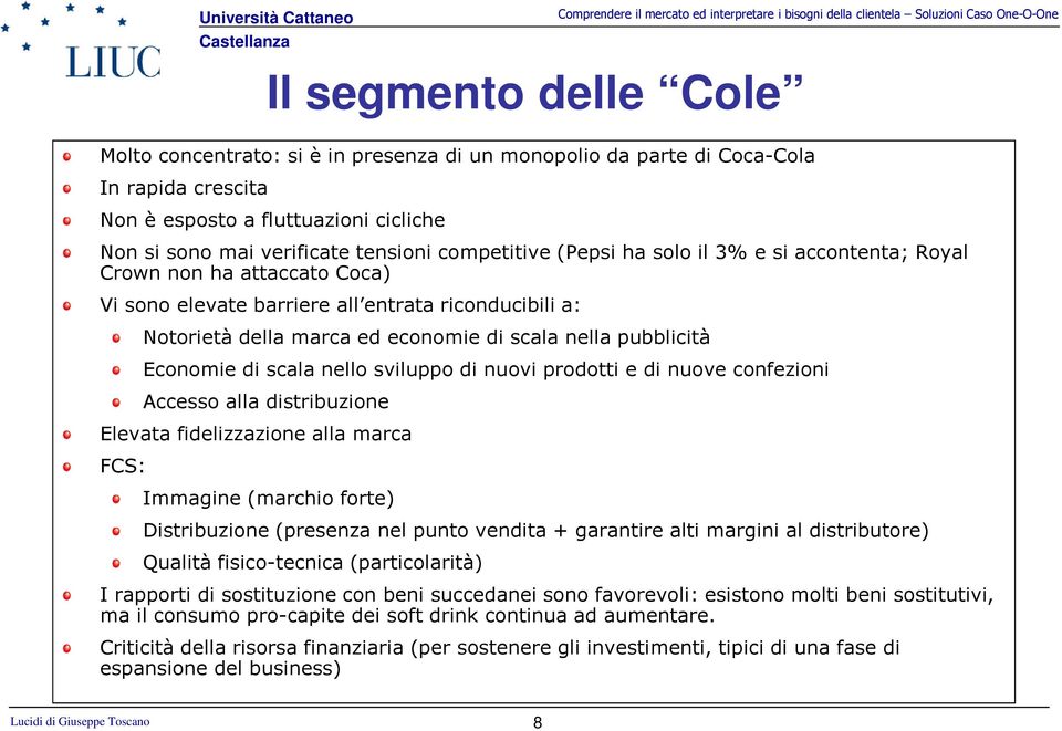 Economie di scala nello sviluppo di nuovi prodotti e di nuove confezioni Accesso alla distribuzione Elevata fidelizzazione alla marca FCS: Immagine (marchio forte) Distribuzione (presenza nel punto