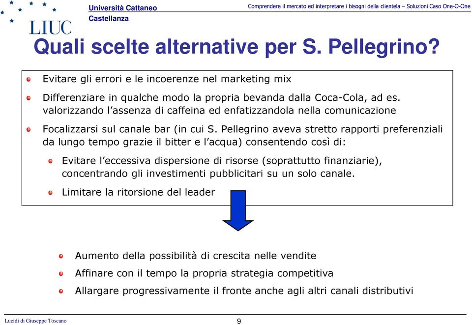 Pellegrino aveva stretto rapporti preferenziali da lungo tempo grazie il bitter e l acqua) consentendo così di: Evitare l eccessiva dispersione di risorse (soprattutto finanziarie),