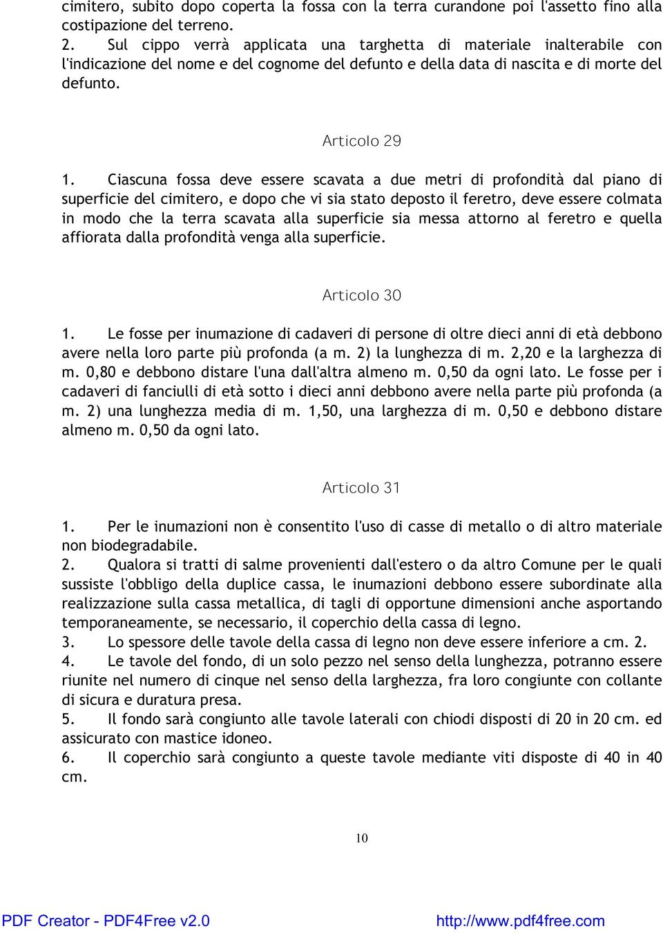 Ciascuna fossa deve essere scavata a due metri di profondità dal piano di superficie del cimitero, e dopo che vi sia stato deposto il feretro, deve essere colmata in modo che la terra scavata alla