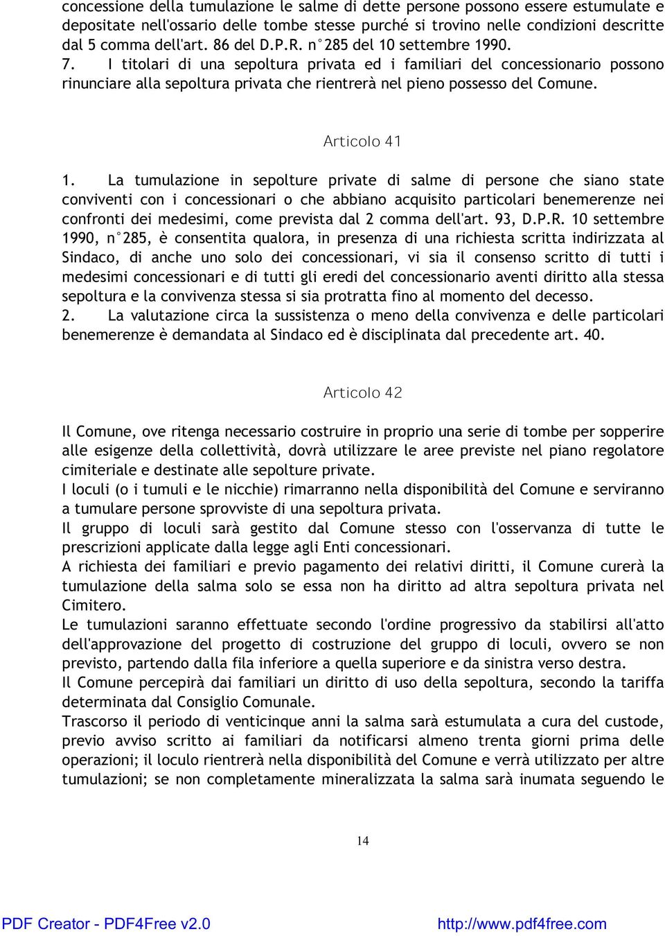 I titolari di una sepoltura privata ed i familiari del concessionario possono rinunciare alla sepoltura privata che rientrerà nel pieno possesso del Comune. Articolo41 1.