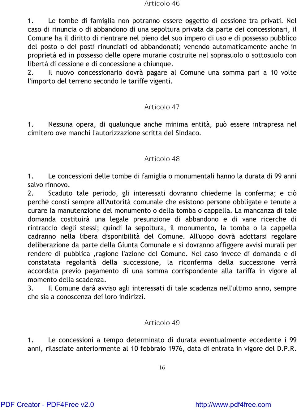 posti rinunciati od abbandonati; venendo automaticamente anche in proprietà ed in possesso delle opere murarie costruite nel soprasuolo o sottosuolo con libertà di cessione e di concessione a