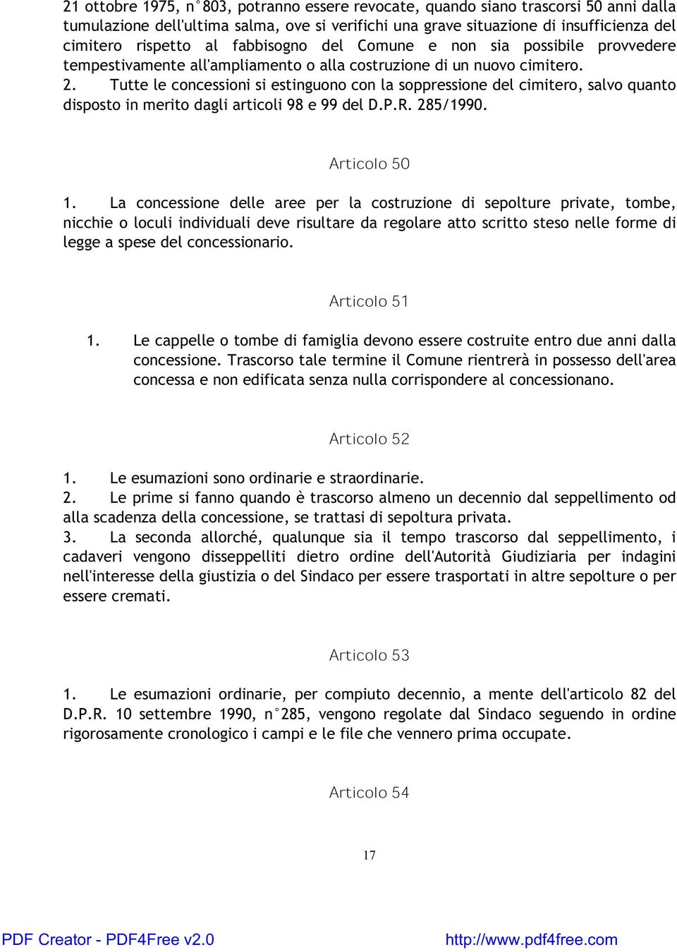 Tutte le concessioni si estinguono con la soppressione del cimitero, salvo quanto disposto in merito dagli articoli 98 e 99 del D.P.R. 285/1990. Articolo50 1.