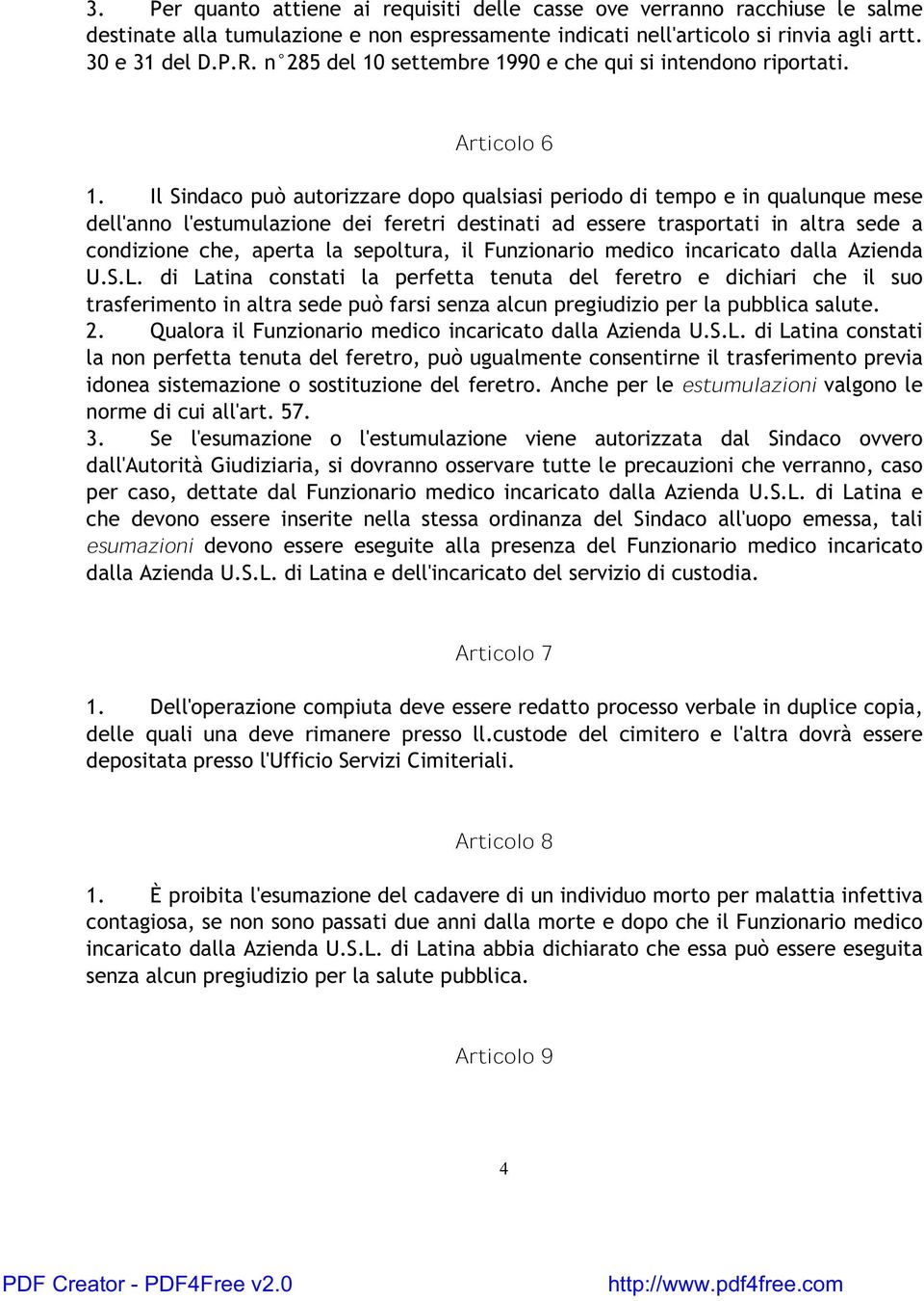 Il Sindaco può autorizzare dopo qualsiasi periodo di tempo e in qualunque mese dell'anno l'estumulazione dei feretri destinati ad essere trasportati in altra sede a condizione che, aperta la