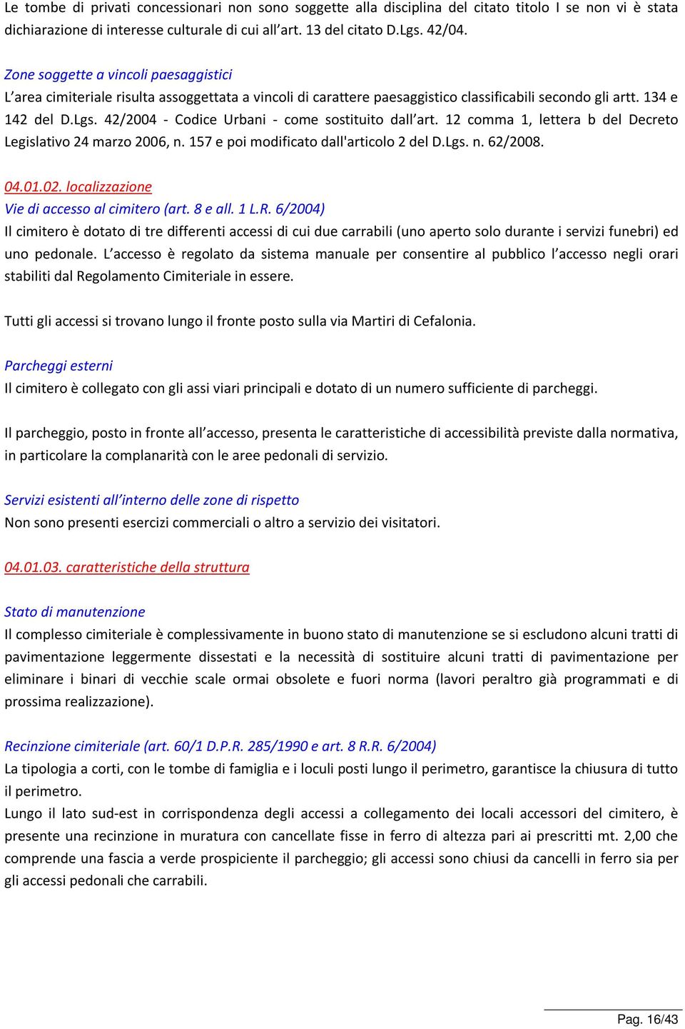 42/2004 - Codice Urbani - come sostituito dall art. 12 comma 1, lettera b del Decreto Legislativo 24 marzo 2006, n. 157 e poi modificato dall'articolo 2 del D.Lgs. n. 62/2008. 04.01.02.