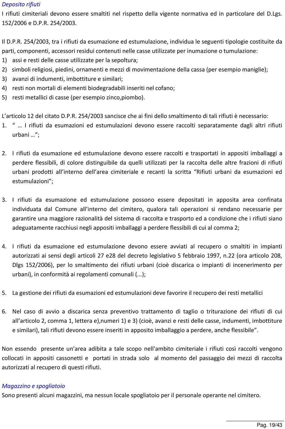 254/2003, tra i rifiuti da esumazione ed estumulazione, individua le seguenti tipologie costituite da parti, componenti, accessori residui contenuti nelle casse utilizzate per inumazione o