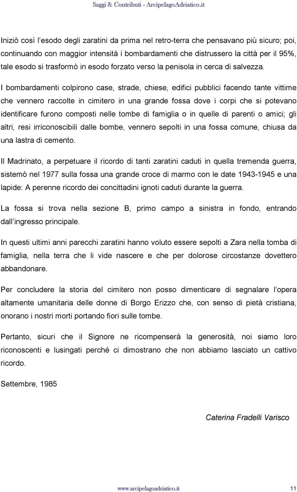 I bombardamenti colpirono case, strade, chiese, edifici pubblici facendo tante vittime che vennero raccolte in cimitero in una grande fossa dove i corpi che si potevano identificare furono composti