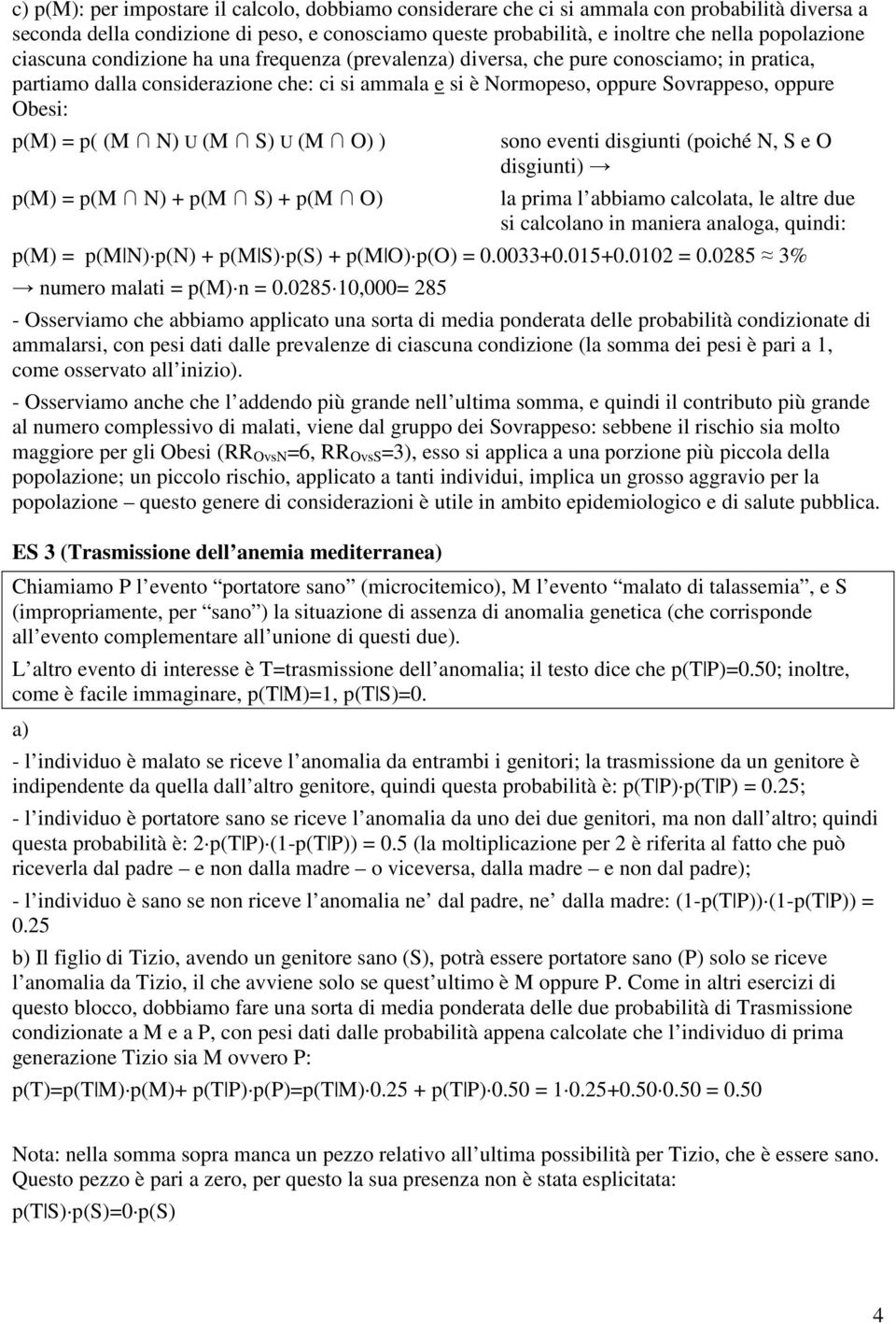 p( (M N) U (M S) U (M O) ) p(m) = p(m N) + p(m S) + p(m O) sono eventi disgiunti (poiché N, S e O disgiunti) la prima l abbiamo calcolata, le altre due si calcolano in maniera analoga, quindi: p(m) =