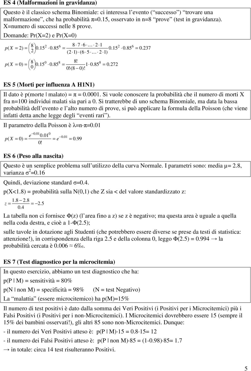 = 1 0.85 0!(8 0)! 8 = 0.272 = 0.237 ES 5 (Morti per influenza A H1N1) Il dato è p(morte malato) = π = 0.0001.