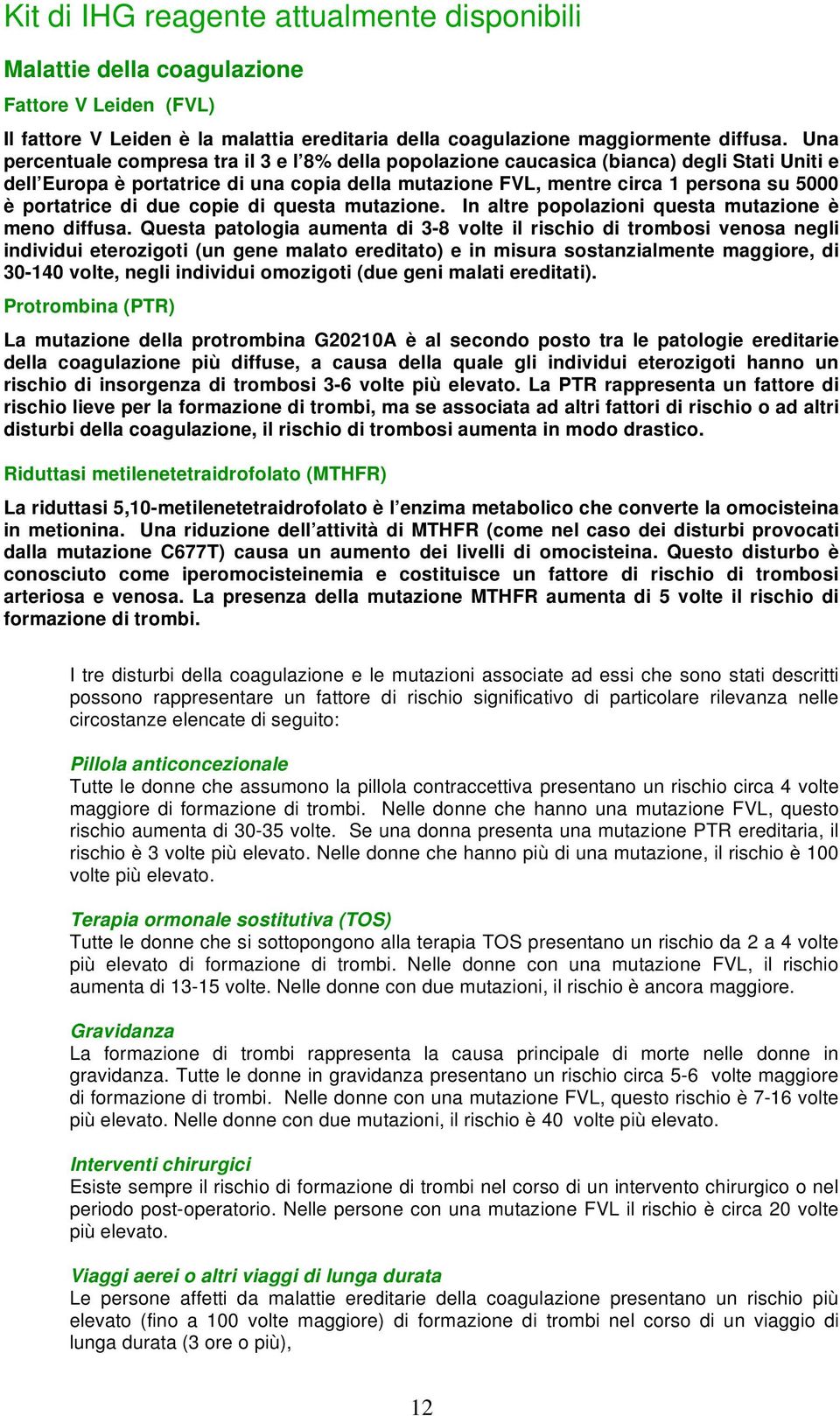 portatrice di due copie di questa mutazione. In altre popolazioni questa mutazione è meno diffusa.