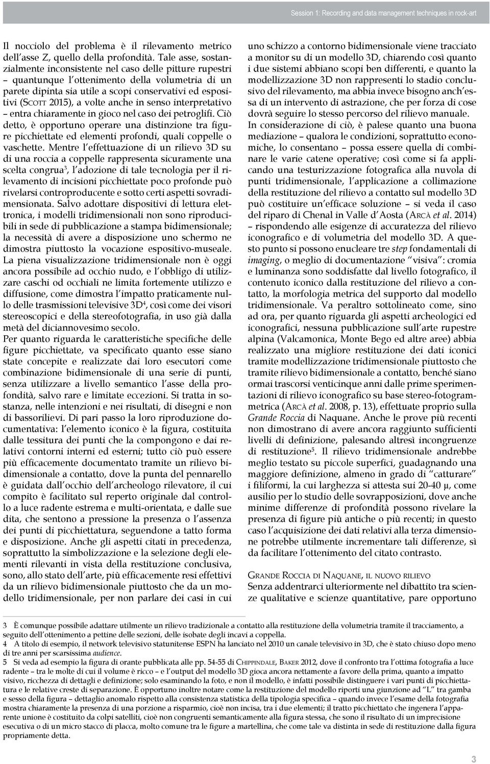 volte anche in senso interpretativo entra chiaramente in gioco nel caso dei petroglifi.