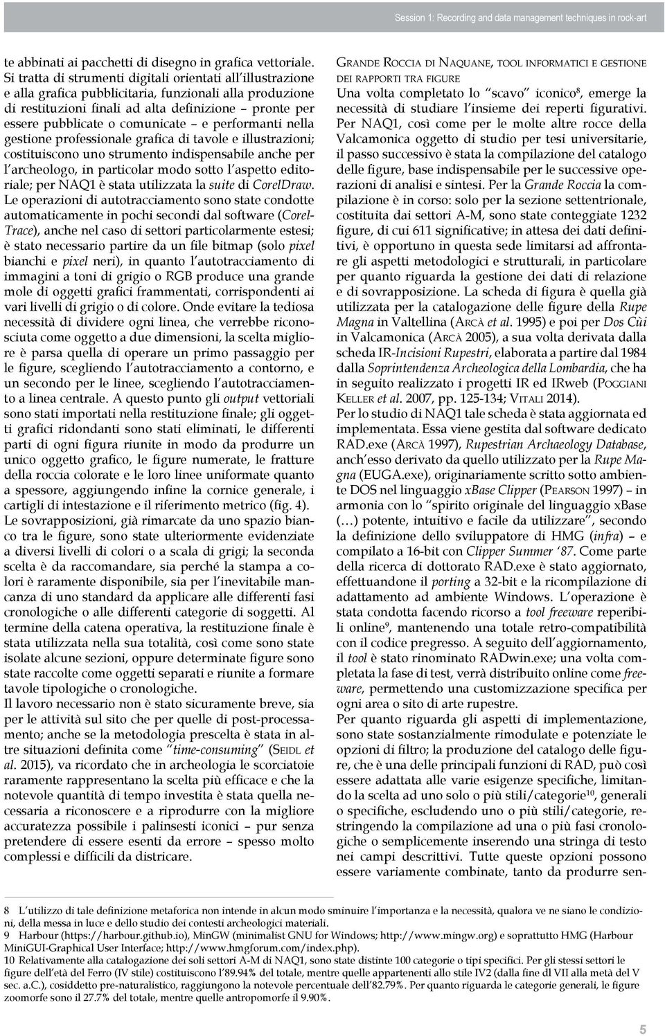 comunicate e performanti nella gestione professionale grafica di tavole e illustrazioni; costituiscono uno strumento indispensabile anche per l archeologo, in particolar modo sotto l aspetto