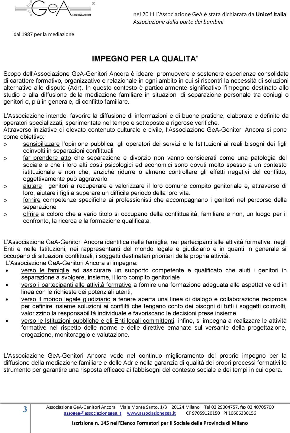 In questo contesto è particolarmente significativo l impegno destinato allo studio e alla diffusione della mediazione familiare in situazioni di separazione personale tra coniugi o genitori e, più in