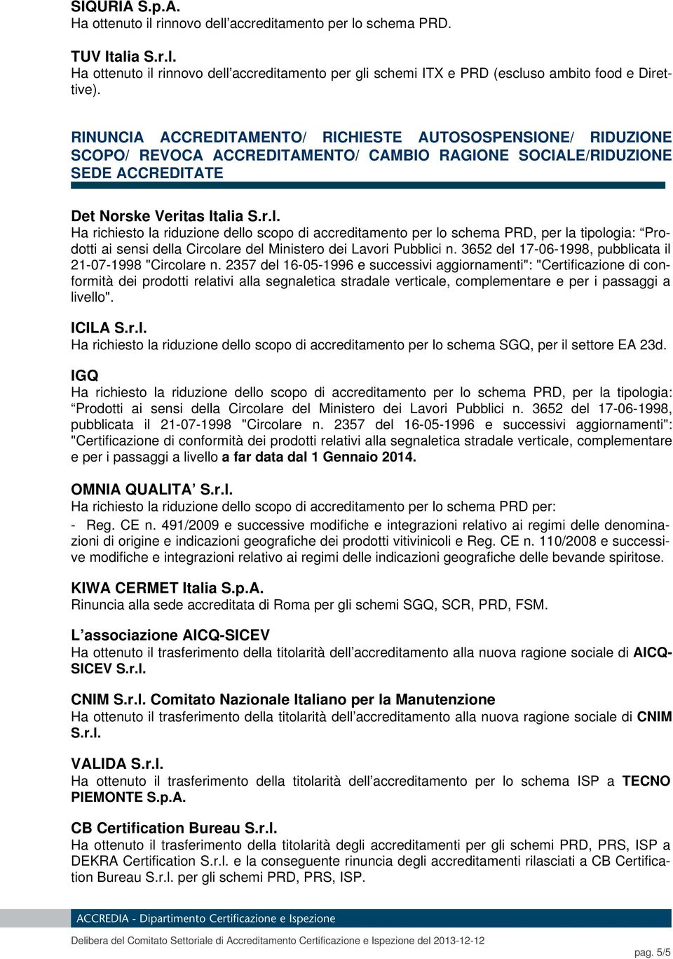 a S.r.l. Ha richiesto la riduzione dello scopo di accreditamento per lo schema PRD, per la tipologia: Prodotti ai sensi della Circolare del Ministero dei Lavori Pubblici n.