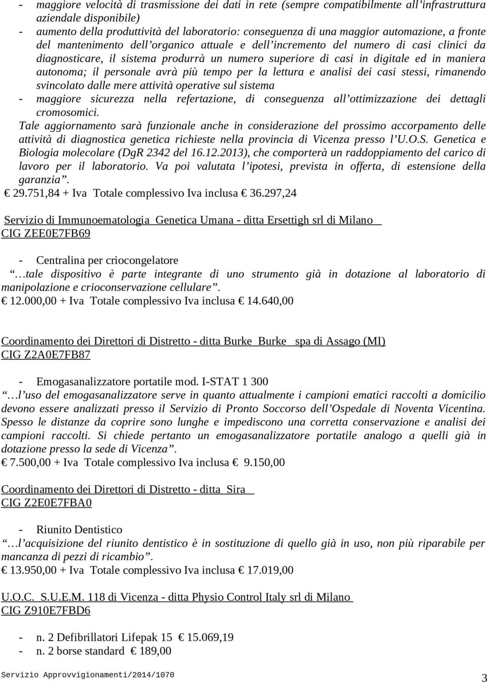 autonoma; il personale avrà più tempo per la lettura e analisi dei casi stessi, rimanendo svincolato dalle mere attività operative sul sistema - maggiore sicurezza nella refertazione, di conseguenza