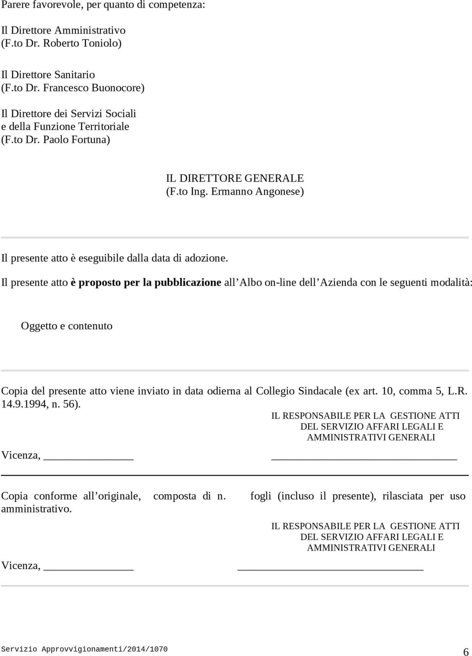 Il presente atto è proposto per la pubblicazione all Albo on-line dell Azienda con le seguenti modalità: Oggetto e contenuto Copia del presente atto viene inviato in data odierna al Collegio