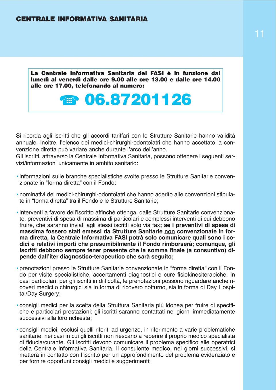 Inoltre, l elenco dei medici-chirurghi-odontoiatri che hanno accettato la convenzione diretta può variare anche durante l arco dell anno.