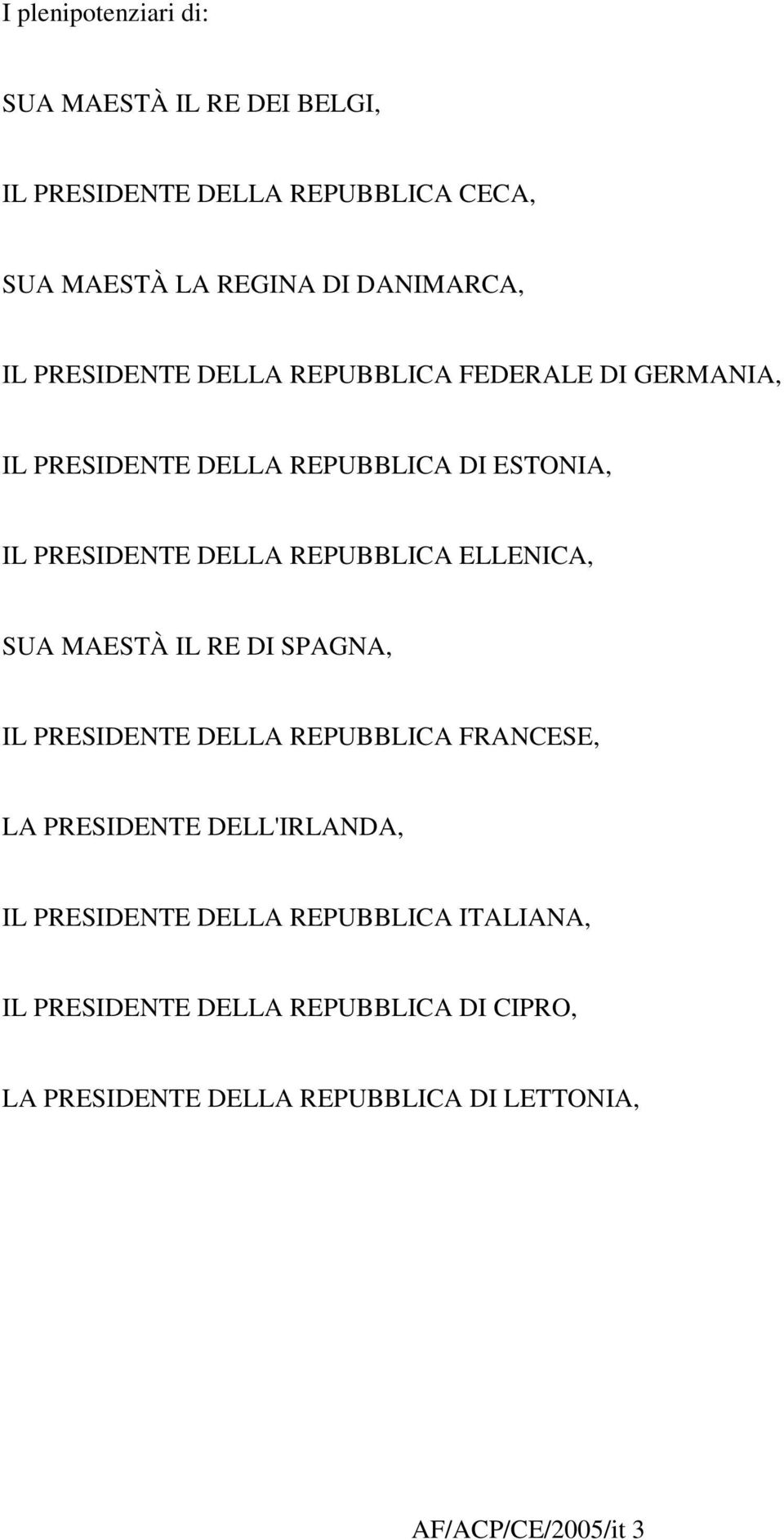 ELLENICA, SUA MAESTÀ IL RE DI SPAGNA, IL PRESIDENTE DELLA REPUBBLICA FRANCESE, LA PRESIDENTE DELL'IRLANDA, IL PRESIDENTE