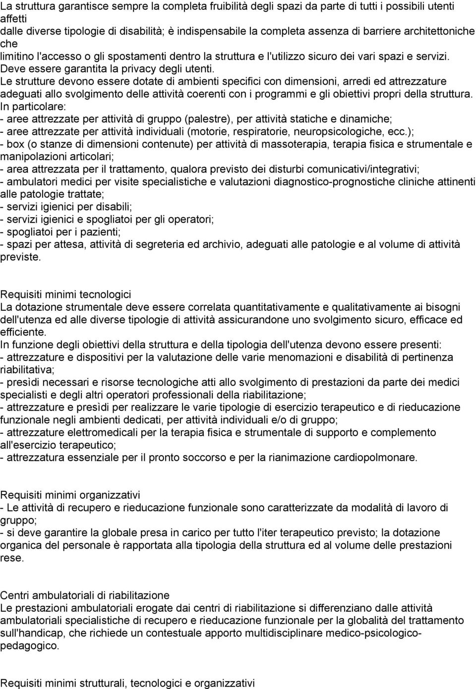 Le strutture devono essere dotate di ambienti specifici con dimensioni, arredi ed attrezzature adeguati allo svolgimento delle attività coerenti con i programmi e gli obiettivi propri della struttura.