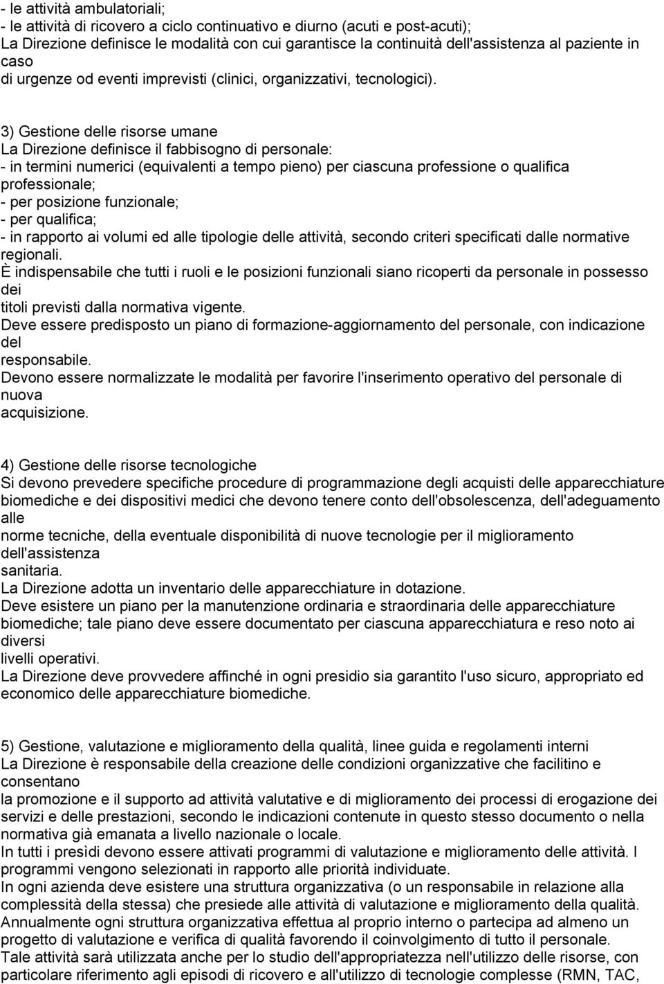 3) Gestione delle risorse umane La Direzione definisce il fabbisogno di personale: - in termini numerici (equivalenti a tempo pieno) per ciascuna professione o qualifica professionale; - per