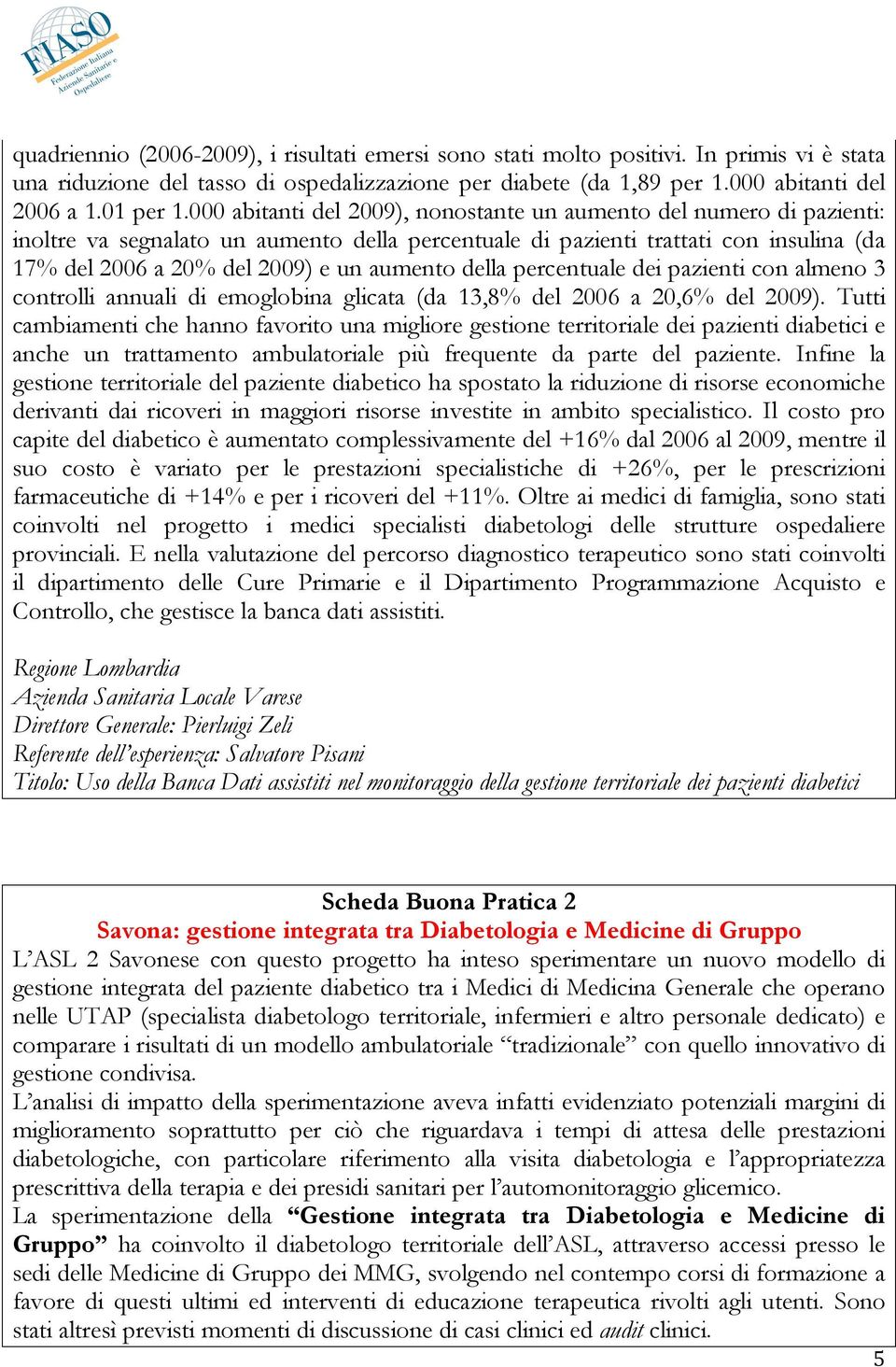 della percentuale dei pazienti con almeno 3 controlli annuali di emoglobina glicata (da 13,8% del 2006 a 20,6% del 2009).