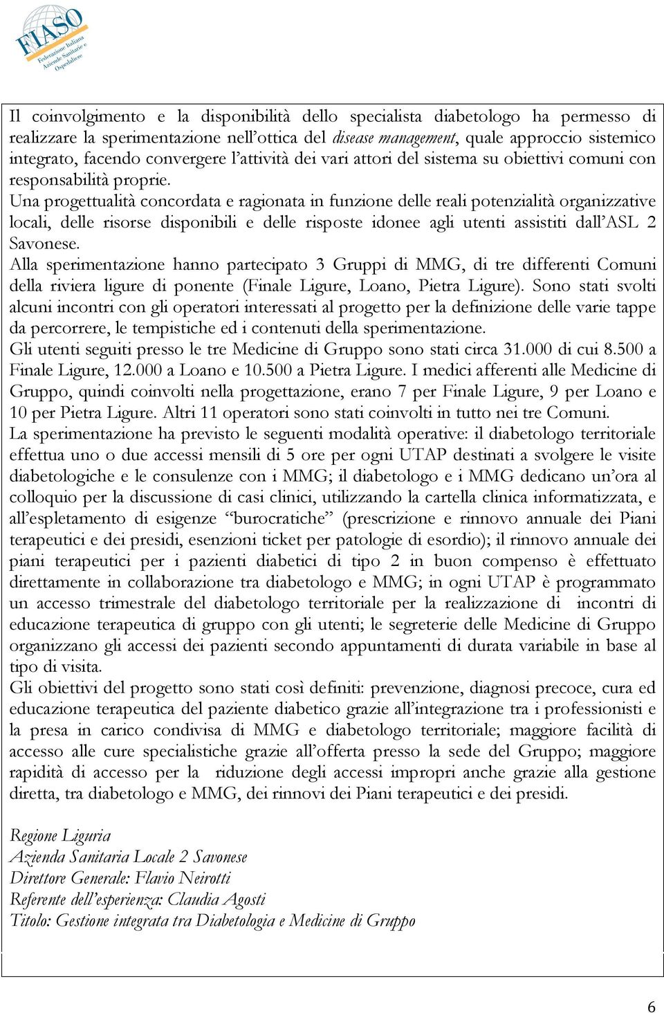 Una progettualità concordata e ragionata in funzione delle reali potenzialità organizzative locali, delle risorse disponibili e delle risposte idonee agli utenti assistiti dall ASL 2 Savonese.