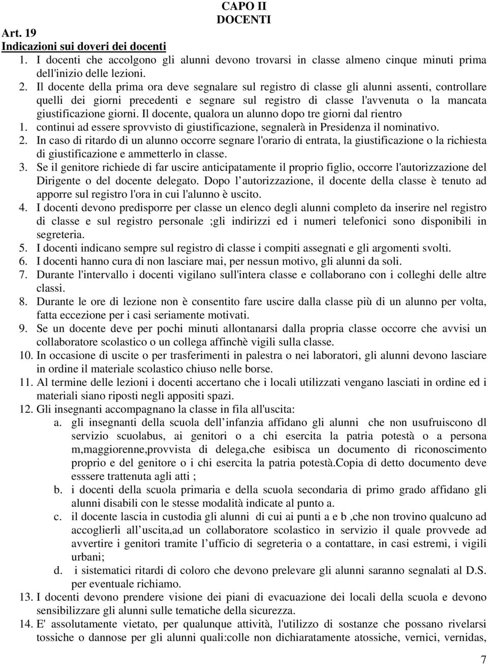 giorni. Il docente, qualora un alunno dopo tre giorni dal rientro 1. continui ad essere sprovvisto di giustificazione, segnalerà in Presidenza il nominativo. 2.