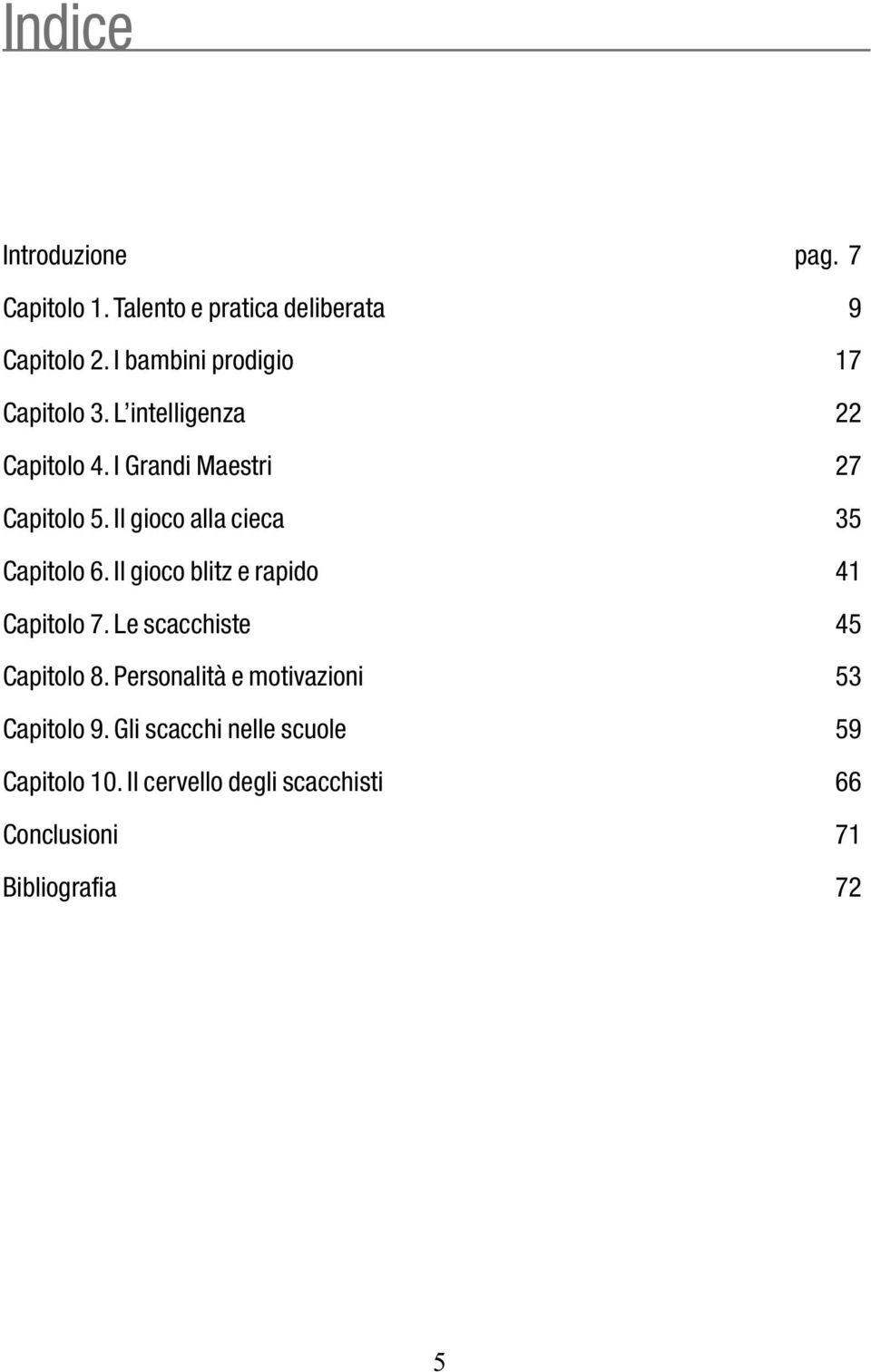 Il gioco alla cieca 35 Capitolo 6. Il gioco blitz e rapido 41 Capitolo 7. Le scacchiste 45 Capitolo 8.