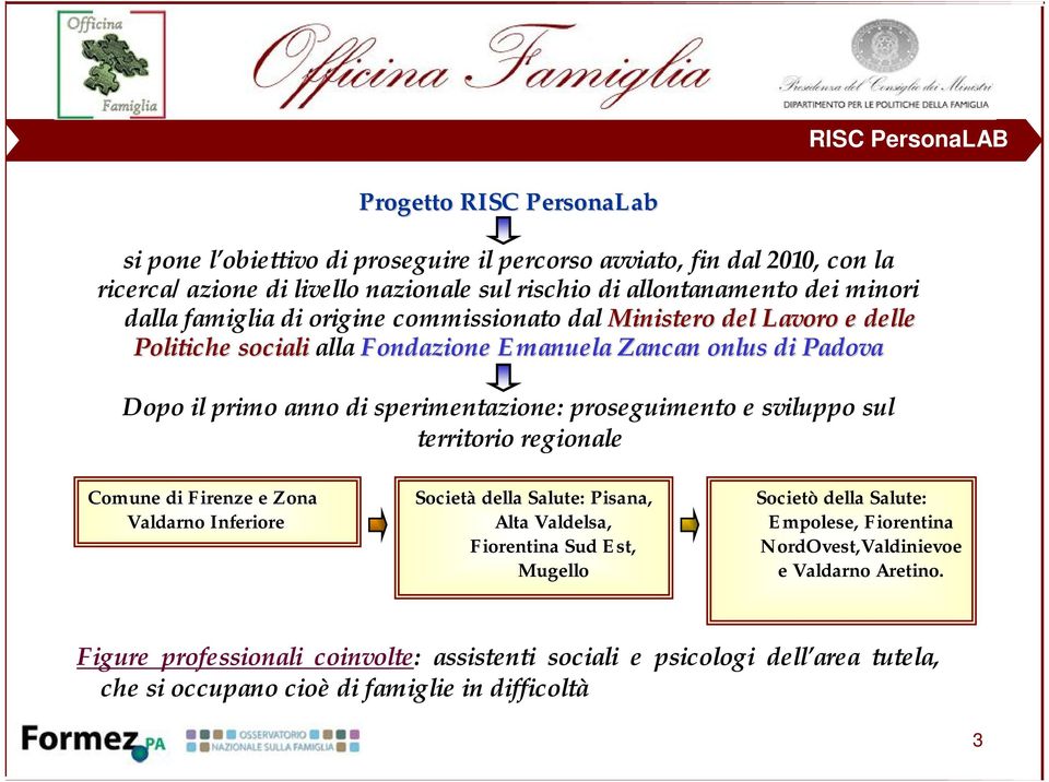 proseguimento e sviluppo sul territorio regionale Comune di Firenze e Zona Valdarno Inferiore Società della Salute: Pisana, Alta Valdelsa, Fiorentina Sud Est, Mugello Societò della Salute: