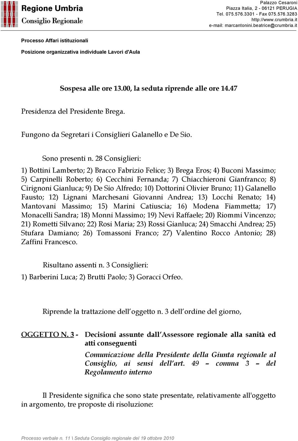 De Sio Alfredo; 10) Dottorini Olivier Bruno; 11) Galanello Fausto; 12) Lignani Marchesani Giovanni Andrea; 13) Locchi Renato; 14) Mantovani Massimo; 15) Marini Catiuscia; 16) Modena Fiammetta; 17)