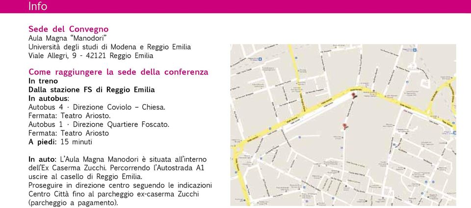 Autobus 1 Direzione Quartiere Foscato. Fermata: Teatro Ariosto A piedi: 15 minuti In auto: L Aula Magna Manodori è situata all interno dell Ex Caserma Zucchi.