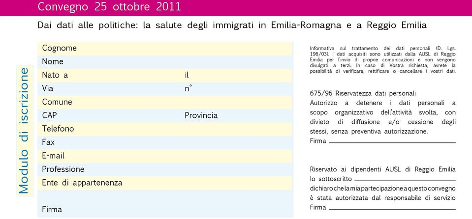 I dati acquisiti sono utilizzati dalla AUSL di Reggio Emilia per l invio di proprie comunicazioni e non vengono divulgati a terzi.