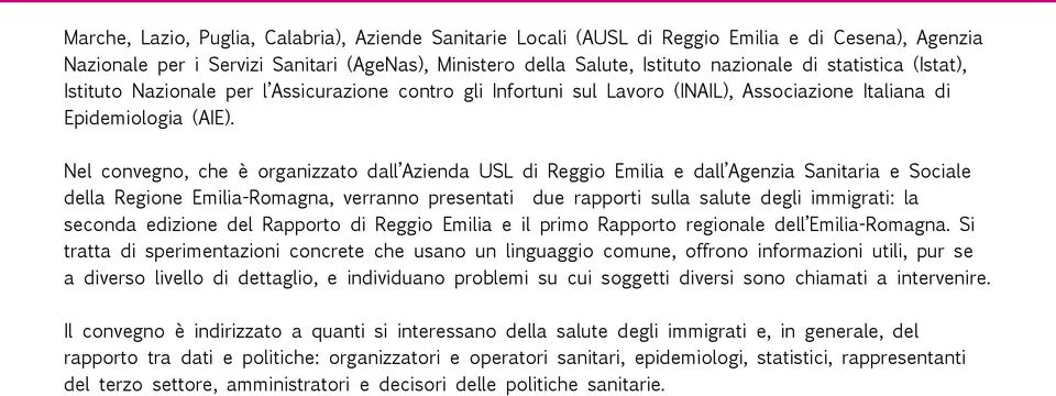 Nel convegno, che è organizzato dall Azienda USL di Reggio Emilia e dall Agenzia Sanitaria e Sociale della Regione Emilia-Romagna, verranno presentati due rapporti sulla salute degli immigrati: la