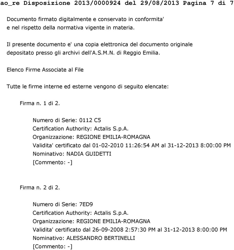 Elenco Firme Associate al File Tutte le firme interne ed esterne vengono di seguito elencate: Firma n. 1 di 2. Numero di Serie: 0112 C5 Certification Authority: Actalis S.p.A. Organizzazione: REGIONE EMILIA-ROMAGNA Validita' certificato dal 01-02-2010 11:26:54 AM al 31-12- 8:00:00 PM Nominativo: NADIA GUIDETTI [Commento: -] Firma n.