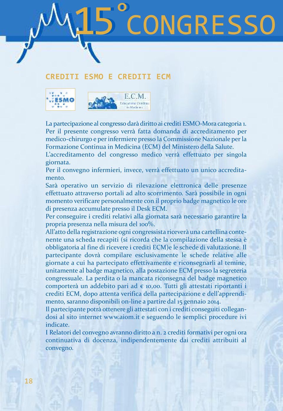 Salute. L accreditamento del congresso medico verrà effettuato per singola giornata. Per il convegno infermieri, invece, verrà effettuato un unico accreditamento.