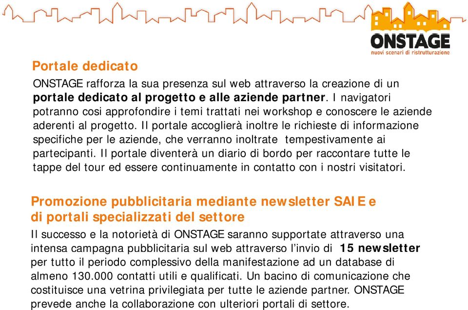 Il portale accoglierà inoltre le richieste di informazione i specifiche per le aziende, che verranno inoltrate tempestivamente ai partecipanti.