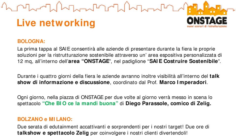 Durante i quattro giorni della fiera le aziende avranno inoltre visibilità all interno del talk show di informazione e discussione, coordinato dal Prof. Marco Imperadori.