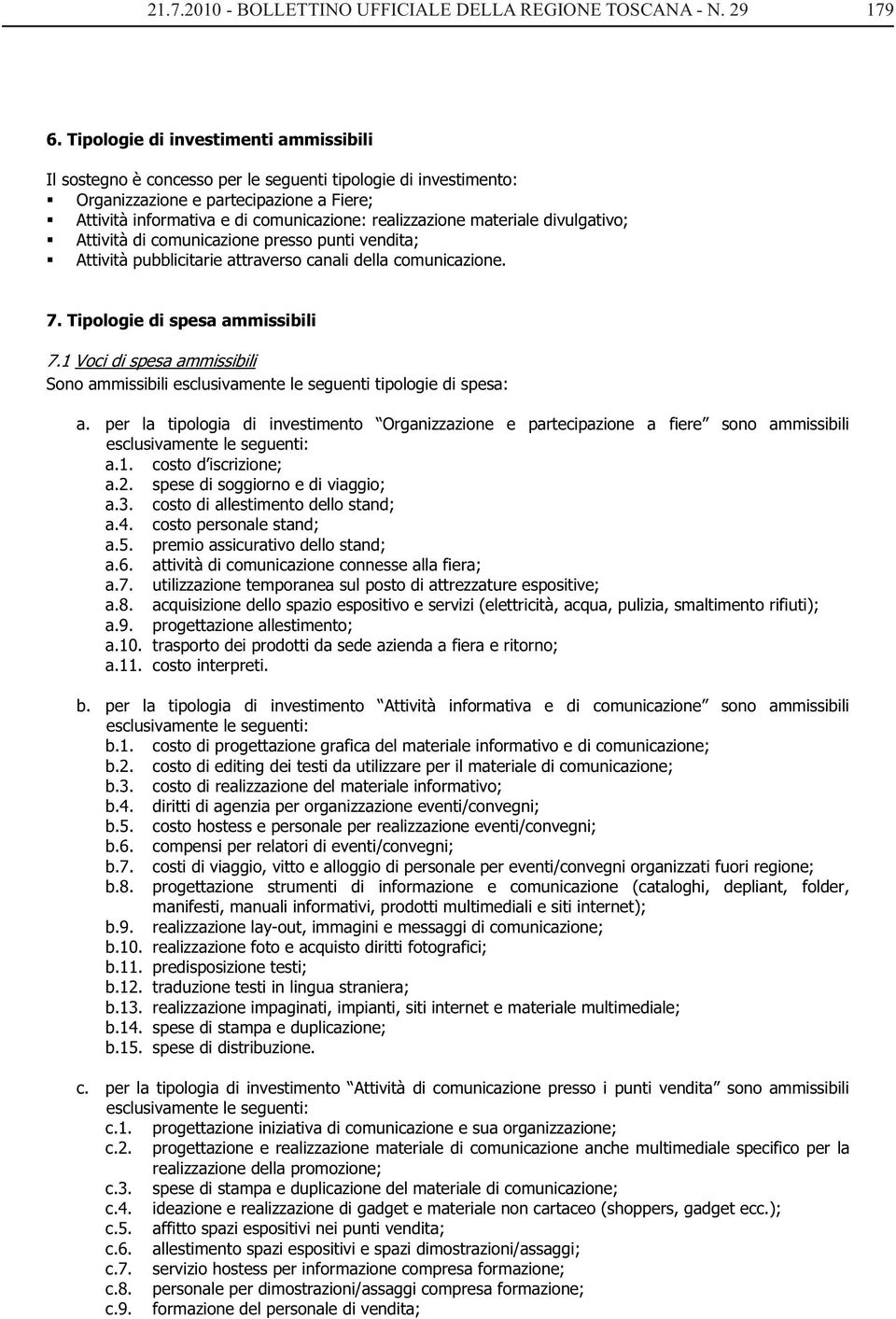 materiale divulgativo; Attività di comunicazione presso punti vendita; Attività pubblicitarie attraverso canali della comunicazione. 7. Tipologie di spesa ammissibili 7.