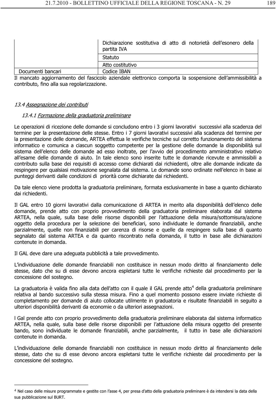 elettronico comporta la sospensione dell ammissibilità a contributo, fino alla sua regolarizzazione. 13.4 