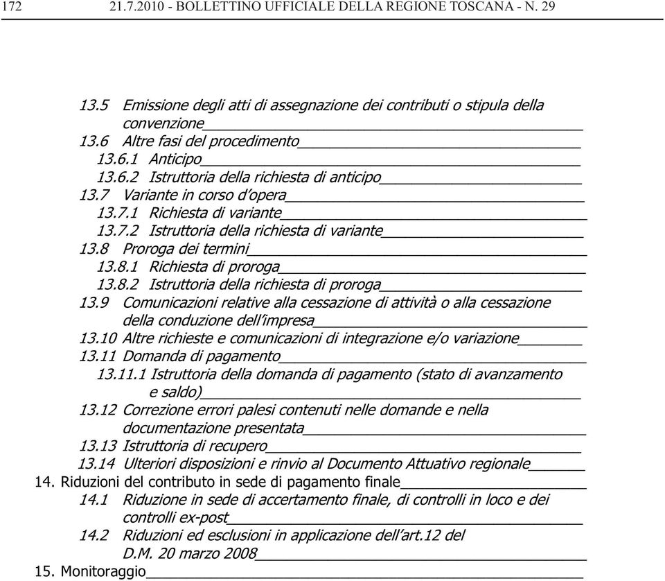 8.2 Istruttoria della richiesta di proroga 23 13.9 Comunicazioni relative alla cessazione di attività o alla cessazione della conduzione dell impresa 23 13.