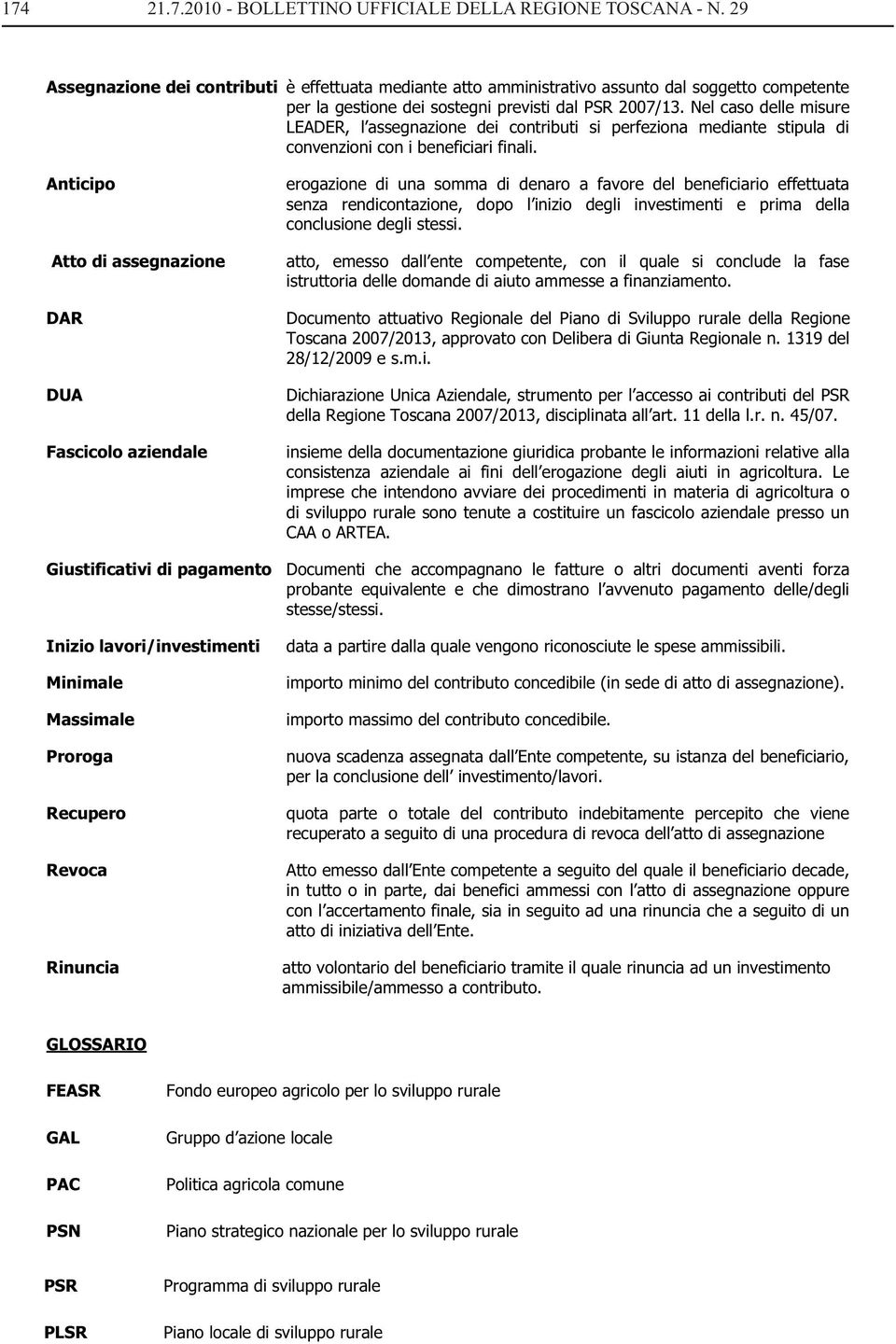 Nel caso delle misure LEADER, l assegnazione dei contributi si perfeziona mediante stipula di convenzioni con i beneficiari finali.