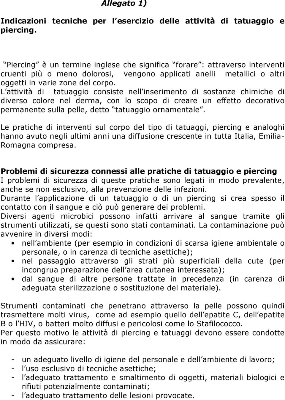 L attività di tatuaggio consiste nell inserimento di sostanze chimiche di diverso colore nel derma, con lo scopo di creare un effetto decorativo permanente sulla pelle, detto tatuaggio ornamentale.