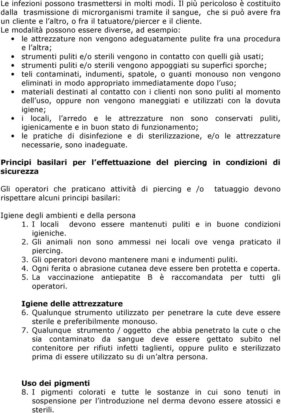 Le modalità possono essere diverse, ad esempio: le attrezzature non vengono adeguatamente pulite fra una procedura e l altra; strumenti puliti e/o sterili vengono in contatto con quelli già usati;